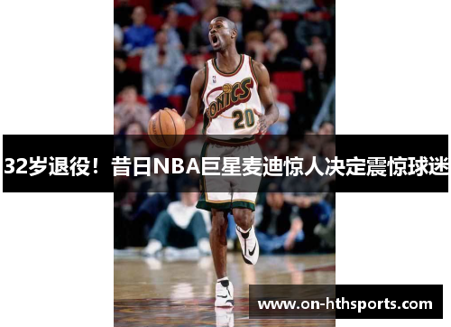 32岁退役！昔日NBA巨星麦迪惊人决定震惊球迷